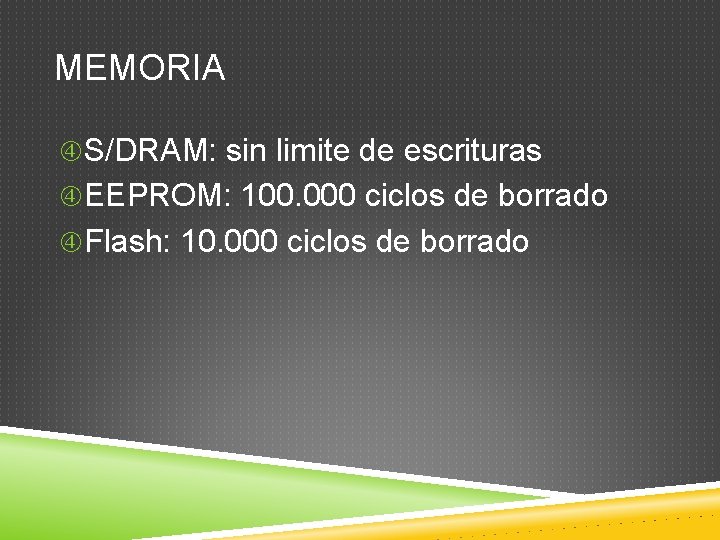 MEMORIA S/DRAM: sin limite de escrituras EEPROM: 100. 000 ciclos de borrado Flash: 10.