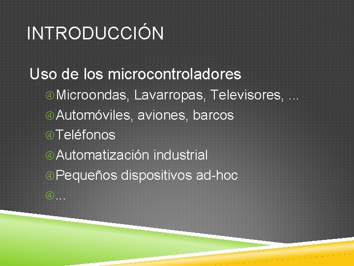 INTRODUCCIÓN Uso de los microcontroladores Microondas, Lavarropas, Televisores, . . . Automóviles, aviones, barcos