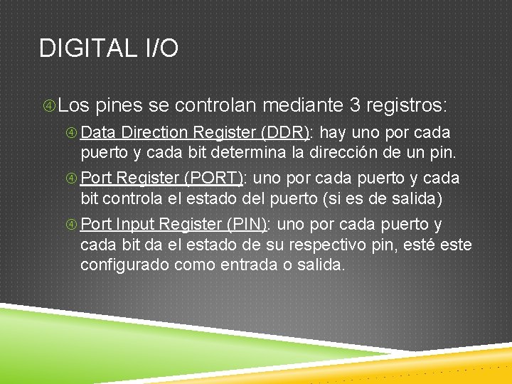 DIGITAL I/O Los pines se controlan mediante 3 registros: Data Direction Register (DDR): hay