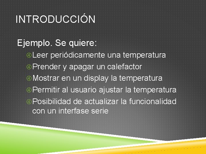 INTRODUCCIÓN Ejemplo. Se quiere: Leer periódicamente una temperatura Prender y apagar un calefactor Mostrar