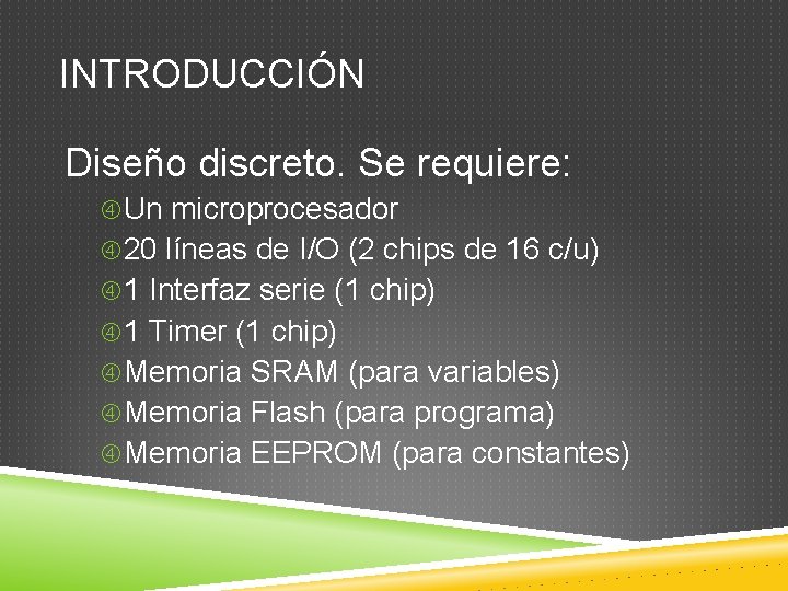 INTRODUCCIÓN Diseño discreto. Se requiere: Un microprocesador 20 líneas de I/O (2 chips de