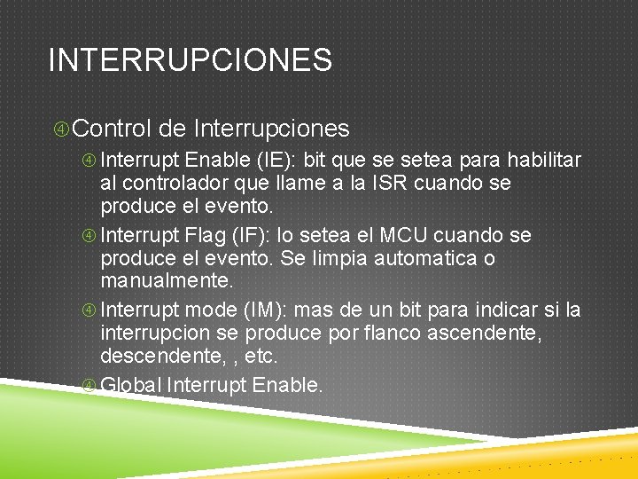 INTERRUPCIONES Control de Interrupciones Interrupt Enable (IE): bit que se setea para habilitar al