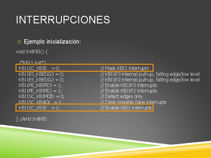 INTERRUPCIONES Ejemplo inicialización: void Init. KBI() { /*KBI 1 Init*/ KBI 1 SC_KBIE =