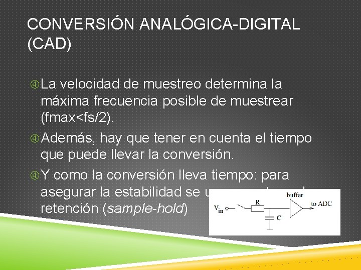 CONVERSIÓN ANALÓGICA-DIGITAL (CAD) La velocidad de muestreo determina la máxima frecuencia posible de muestrear