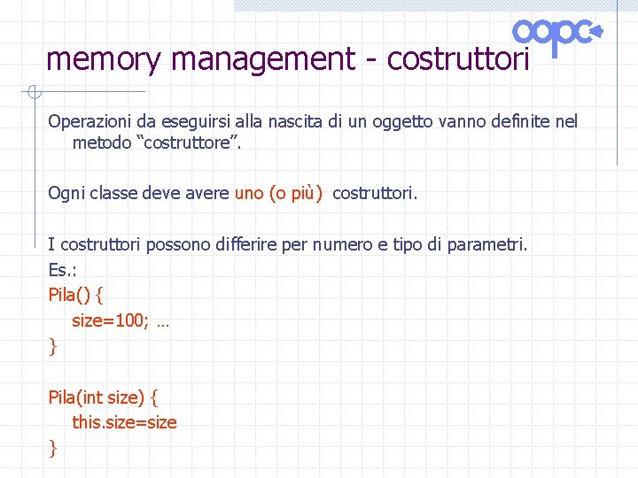 memory management - costruttori Operazioni da eseguirsi alla nascita di un oggetto vanno definite