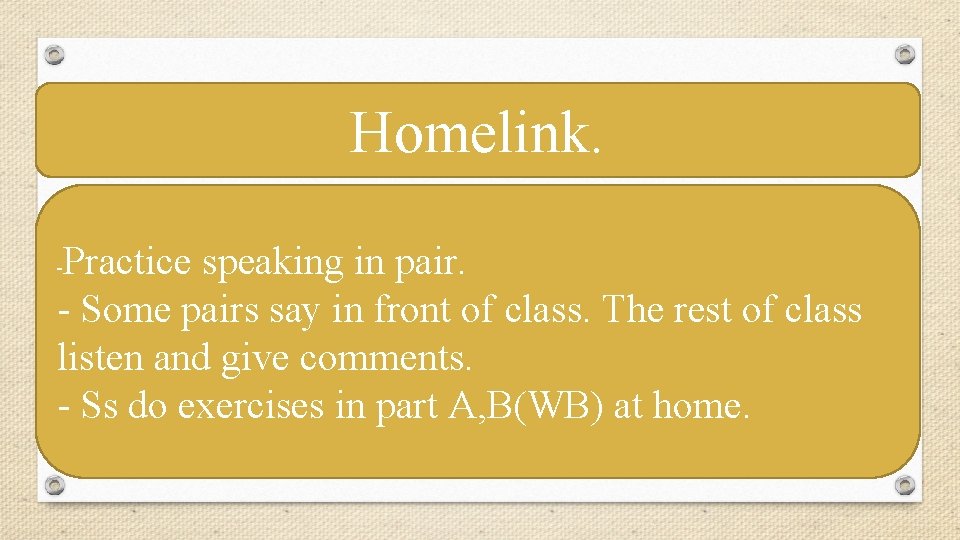 Homelink. Practice speaking in pair. - Some pairs say in front of class. The