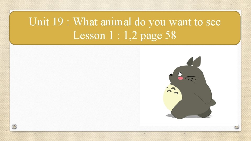 Unit 19 : What animal do you want to see Lesson 1 : 1,