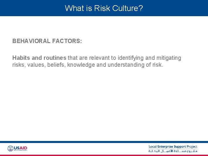 What is Risk Culture? BEHAVIORAL FACTORS: Habits and routines that are relevant to identifying