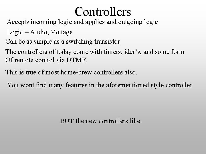 Controllers Accepts incoming logic and applies and outgoing logic Logic = Audio, Voltage Can