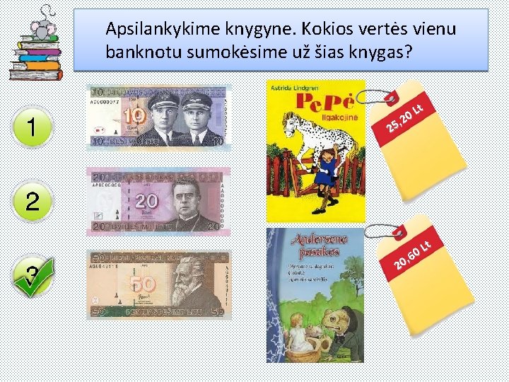 Apsilankykime knygyne. Kokios vertės vienu banknotu sumokėsime už šias knygas? Lt 0 , 2