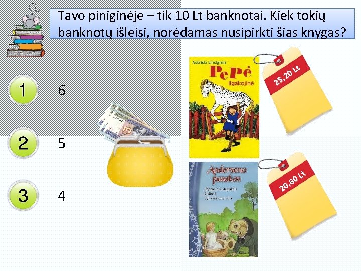 Tavo piniginėje – tik 10 Lt banknotai. Kiek tokių banknotų išleisi, norėdamas nusipirkti šias