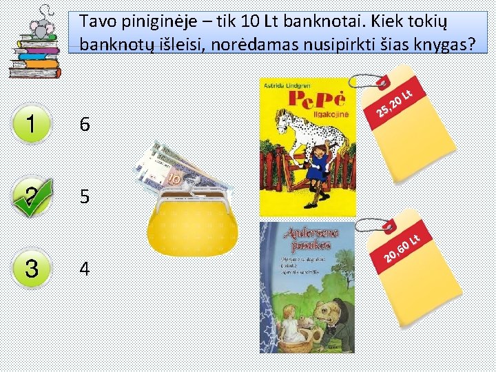Tavo piniginėje – tik 10 Lt banknotai. Kiek tokių banknotų išleisi, norėdamas nusipirkti šias
