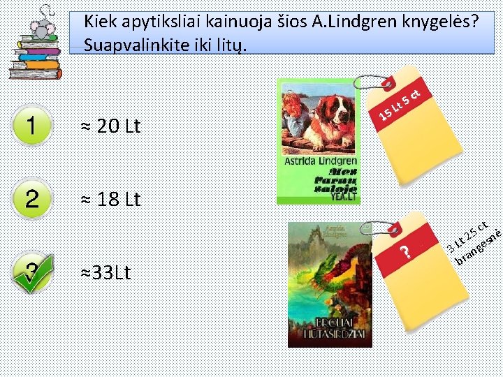 Kiek apytiksliai kainuoja šios A. Lindgren knygelės? Suapvalinkite iki litų. ≈ 20 Lt ct
