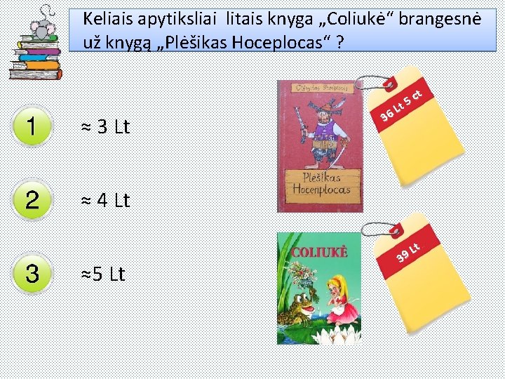 Keliais apytiksliai litais knyga „Coliukė“ brangesnė už knygą „Plėšikas Hoceplocas“ ? ≈ 3 Lt