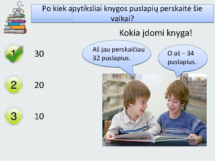 Po kiek apytiksliai knygos puslapių perskaitė šie vaikai? Kokia įdomi knyga! 30 20 10