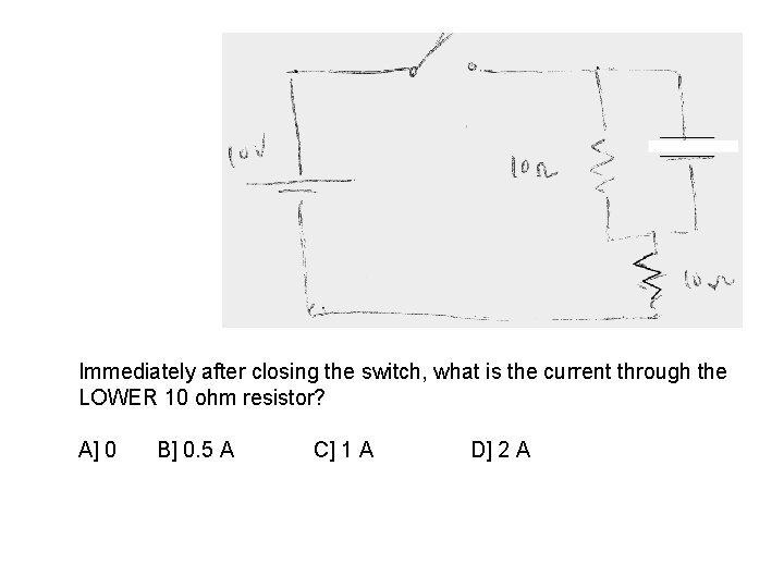 Immediately after closing the switch, what is the current through the LOWER 10 ohm