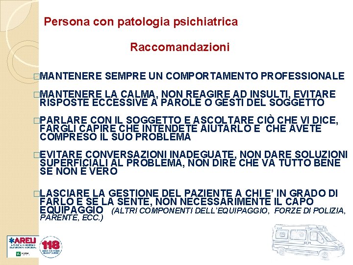 Persona con patologia psichiatrica Raccomandazioni �MANTENERE SEMPRE UN COMPORTAMENTO PROFESSIONALE �MANTENERE LA CALMA, NON