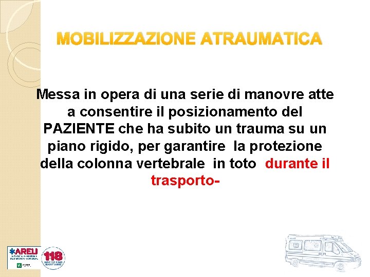 MOBILIZZAZIONE ATRAUMATICA Messa in opera di una serie di manovre atte a consentire il