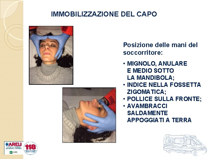 IMMOBILIZZAZIONE DEL CAPO Posizione delle mani del soccorritore: • MIGNOLO, ANULARE E MEDIO SOTTO