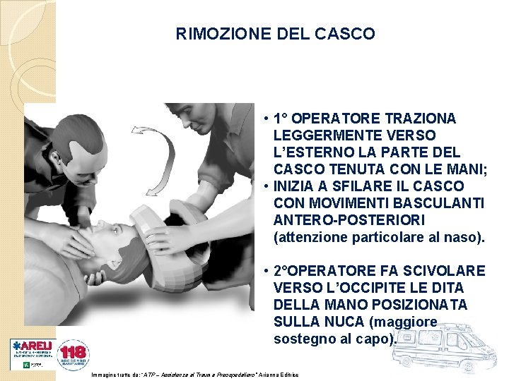 RIMOZIONE DEL CASCO • 1° OPERATORE TRAZIONA LEGGERMENTE VERSO L’ESTERNO LA PARTE DEL CASCO