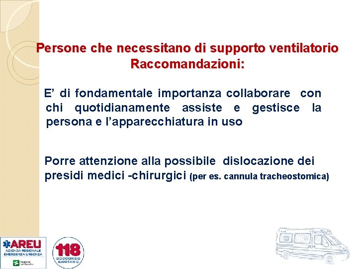 Persone che necessitano di supporto ventilatorio Raccomandazioni: E’ di fondamentale importanza collaborare con chi