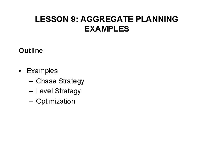 LESSON 9: AGGREGATE PLANNING EXAMPLES Outline • Examples – Chase Strategy – Level Strategy