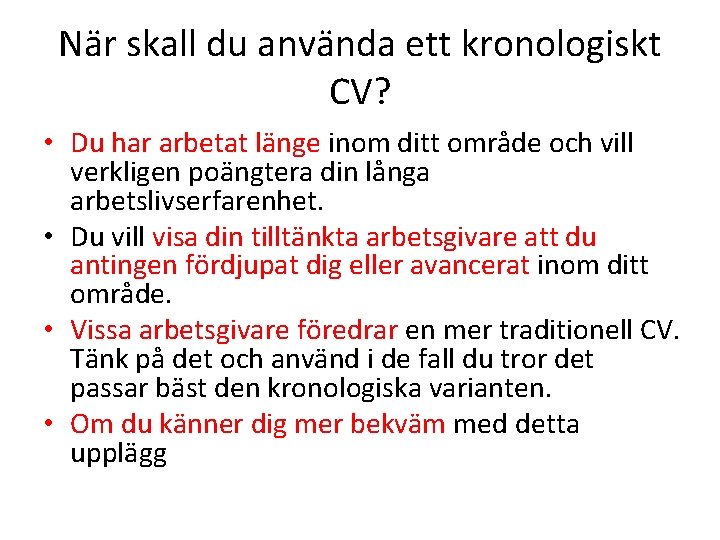 När skall du använda ett kronologiskt CV? • Du har arbetat länge inom ditt