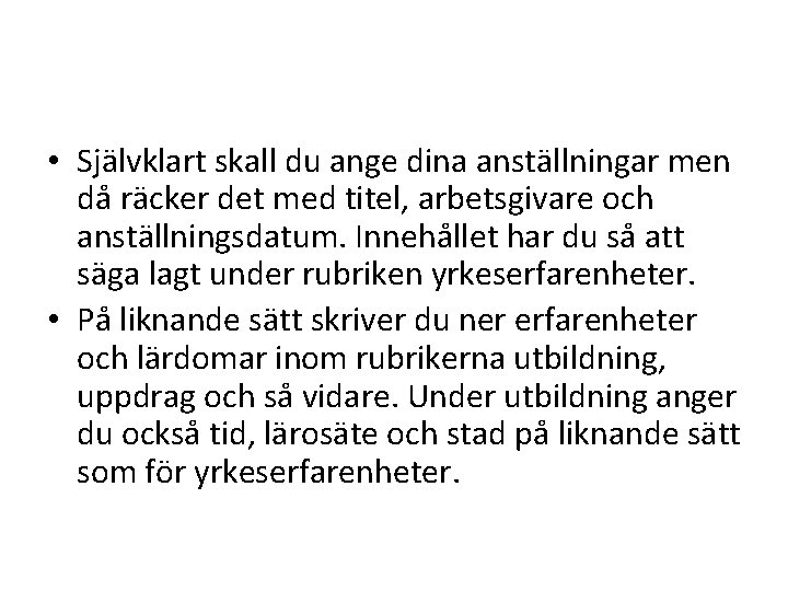  • Självklart skall du ange dina anställningar men då räcker det med titel,