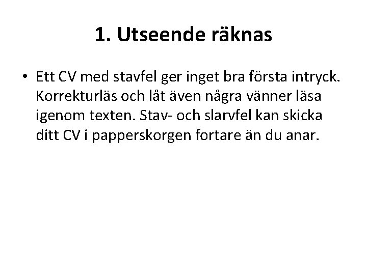 1. Utseende räknas • Ett CV med stavfel ger inget bra första intryck. Korrekturläs