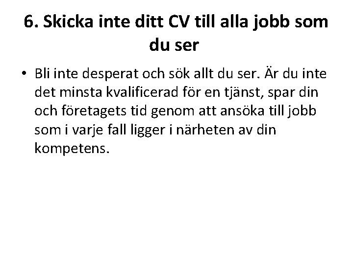 6. Skicka inte ditt CV till alla jobb som du ser • Bli inte