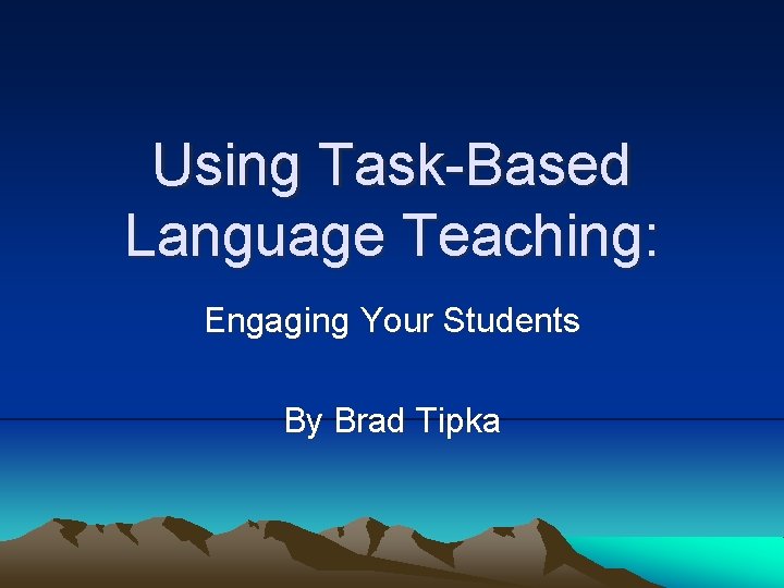 Using Task-Based Language Teaching: Engaging Your Students By Brad Tipka 