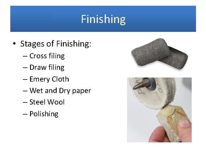 Finishing • Stages of Finishing: – Cross filing – Draw filing – Emery Cloth