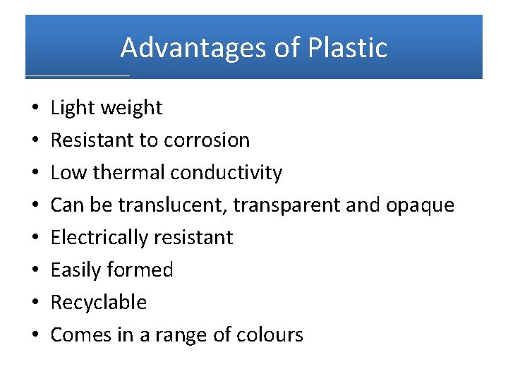 Advantages of Plastic • • Light weight Resistant to corrosion Low thermal conductivity Can