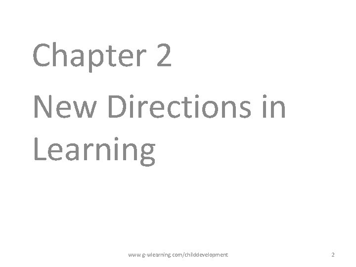 Chapter 2 New Directions in Learning www. g-wlearning. com/childdevelopment 2 Chapter 2 New Directions in Learning www. g-wlearning. com/childdevelopment 2
