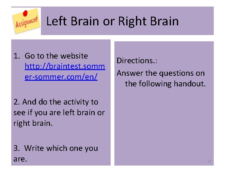 Left Brain or Right Brain 1. Go to the website http: //braintest. somm er-sommer. Left Brain or Right Brain 1. Go to the website http: //braintest. somm er-sommer.