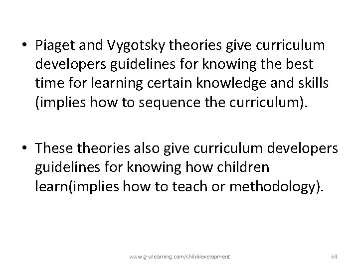 • Piaget and Vygotsky theories give curriculum developers guidelines for knowing the best • Piaget and Vygotsky theories give curriculum developers guidelines for knowing the best