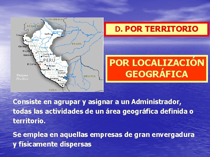 D. POR TERRITORIO POR LOCALIZACIÓN GEOGRÁFICA Consiste en agrupar y asignar a un Administrador,