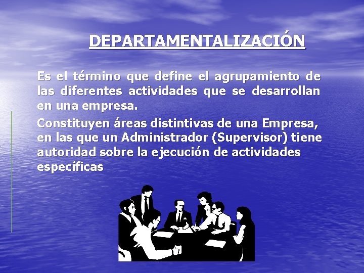 DEPARTAMENTALIZACIÓN Es el término que define el agrupamiento de las diferentes actividades que se