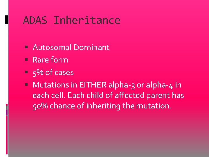 ADAS Inheritance Autosomal Dominant Rare form 5% of cases Mutations in EITHER alpha-3 or