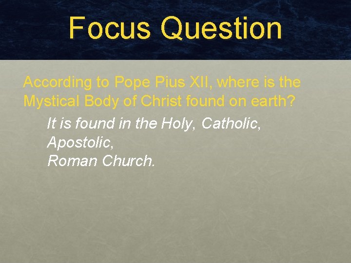 Focus Question According to Pope Pius XII, where is the Mystical Body of Christ Focus Question According to Pope Pius XII, where is the Mystical Body of Christ