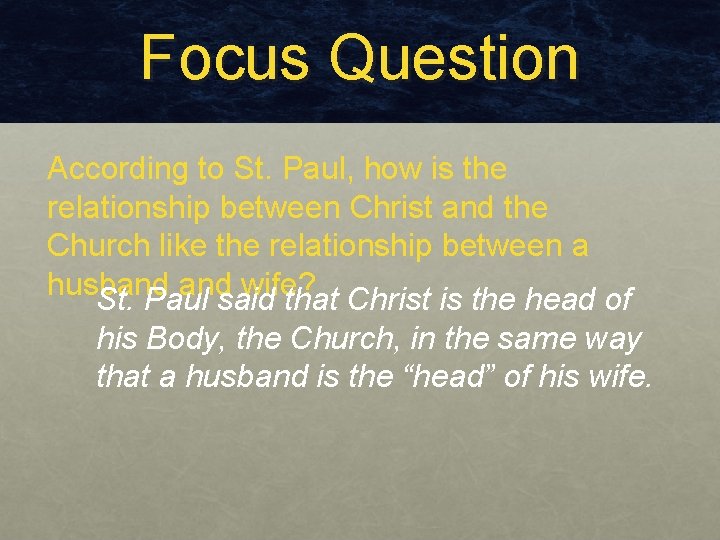 Focus Question According to St. Paul, how is the relationship between Christ and the