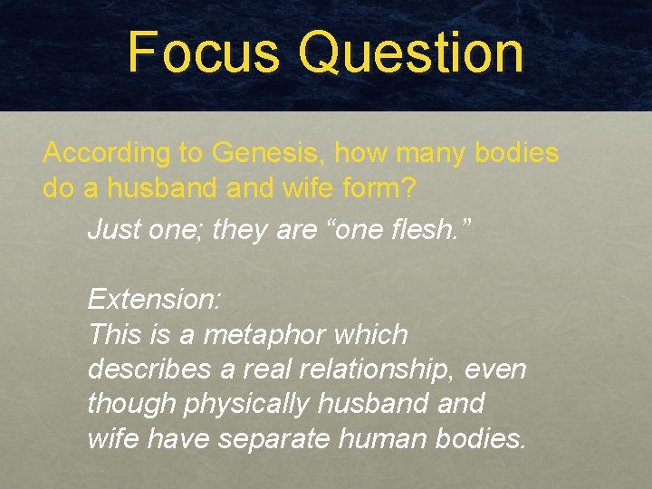 Focus Question According to Genesis, how many bodies do a husband wife form? Just