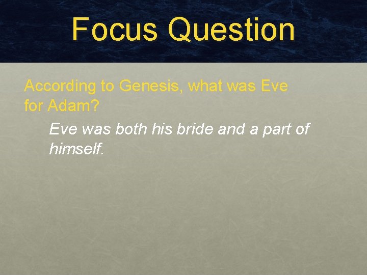 Focus Question According to Genesis, what was Eve for Adam? Eve was both his