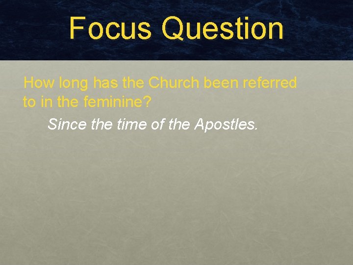 Focus Question How long has the Church been referred to in the feminine? Since