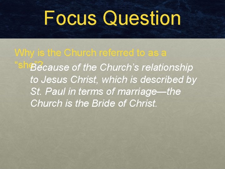 Focus Question Why is the Church referred to as a “she”? Because of the