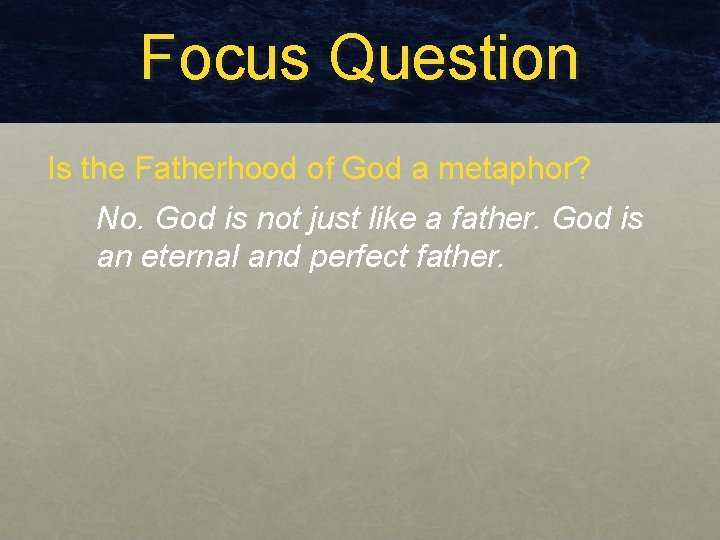 Focus Question Is the Fatherhood of God a metaphor? No. God is not just