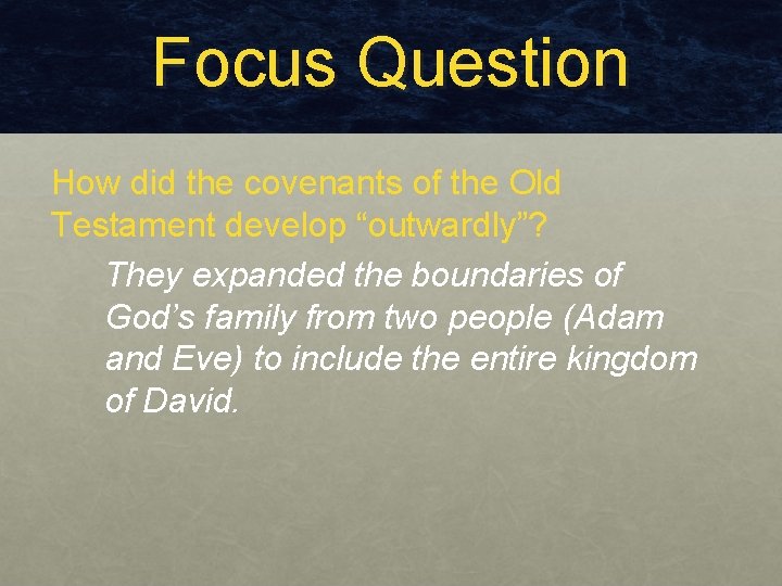 Focus Question How did the covenants of the Old Testament develop “outwardly”? They expanded Focus Question How did the covenants of the Old Testament develop “outwardly”? They expanded