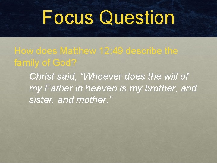 Focus Question How does Matthew 12: 49 describe the family of God? Christ said,