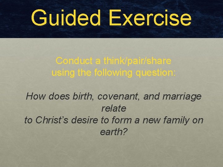 Guided Exercise Conduct a think/pair/share using the following question: How does birth, covenant, and