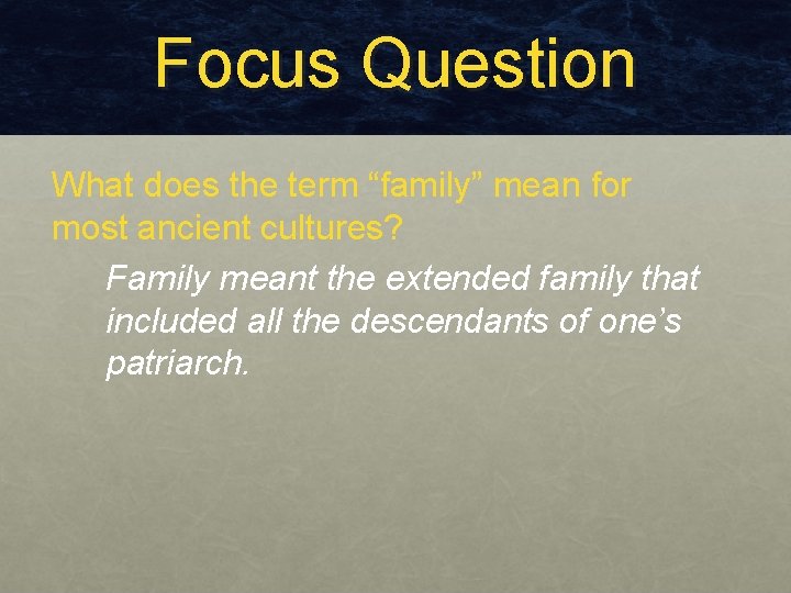 Focus Question What does the term “family” mean for most ancient cultures? Family meant